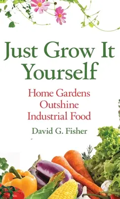 Csak termeszd meg magad: Home Gardens Outshine Industrial Food - Just Grow It Yourself: Home Gardens Outshine Industrial Food