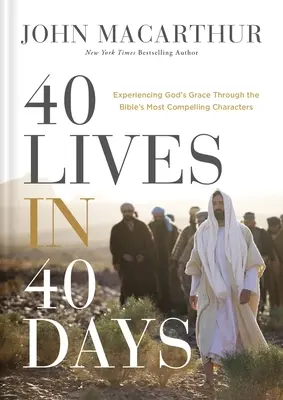 40 élet 40 nap alatt: Isten kegyelmének megtapasztalása a Biblia legmeggyőzőbb karakterein keresztül - 40 Lives in 40 Days: Experiencing God's Grace Through the Bible's Most Compelling Characters