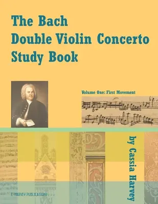 A Bach kettős hegedűverseny tanulmánykötet: Első kötet - The Bach Double Violin Concerto Study Book: Volume One