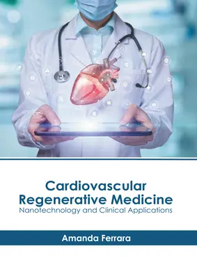 Szív- és érrendszeri regeneratív orvostudomány: Nanotechnológia és klinikai alkalmazások - Cardiovascular Regenerative Medicine: Nanotechnology and Clinical Applications