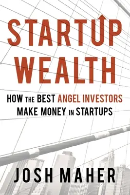 Startup Wealth: Hogyan keresnek pénzt a legjobb angyalbefektetők a startupokban? - Startup Wealth: How The Best Angel Investors Make Money In Startups