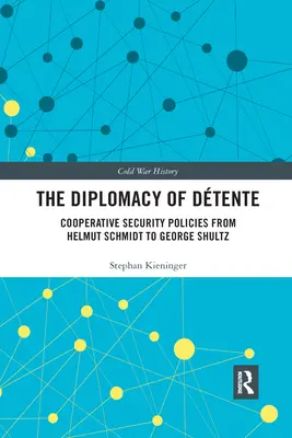 Az enyhülés diplomáciája: Együttműködő biztonságpolitika Helmut Schmidttől George Shultzig - The Diplomacy of Dtente: Cooperative Security Policies from Helmut Schmidt to George Shultz