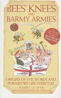 Méhkasok és fegyvernemek - a mindennap használt szavak és kifejezések eredete - Bees Knees and Barmy Armies - Origins of the Words and Phrases we Use Every Day