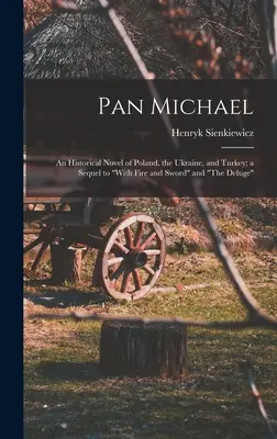 Pan Michael: An Historical Novel of Poland, the Ukraine, and Turkey; a Sequel to With Fire and Sword„ és »The Deluge«”” - Pan Michael: An Historical Novel of Poland, the Ukraine, and Turkey; a Sequel to With Fire and Sword