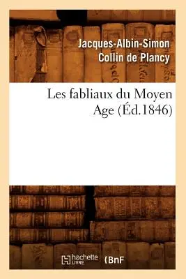 Les Fabliaux Du Moyen Age (1846) - Les Fabliaux Du Moyen Age (d.1846)