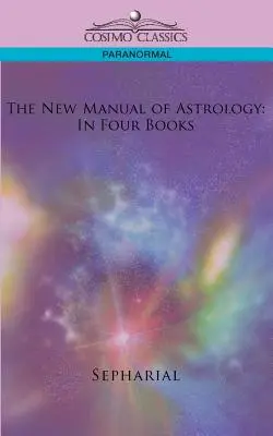 Az asztrológia új kézikönyve: Négy könyvben - The New Manual of Astrology: In Four Books