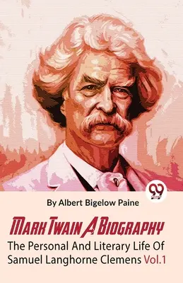 Mark Twain A Biography The Personal and Literary Life Of Samuel Langhorne Clemens Vol.1 - Mark Twain A Biography The Personal And Literary Life Of Samuel Langhorne Clemens Vol.1