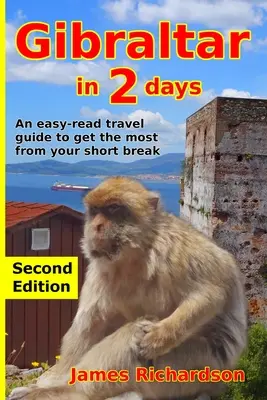 Gibraltár 2 nap alatt: Könnyen olvasható útikönyv, hogy a legtöbbet hozza ki rövid pihenéséből - Gibraltar in 2 Days: An easy-read travel guide to get the most from your short break