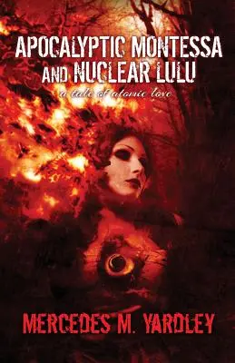 Apokaliptikus Montessa és nukleáris Lulu: Az atomszerelem története - Apocalyptic Montessa and Nuclear Lulu: A Tale of Atomic Love