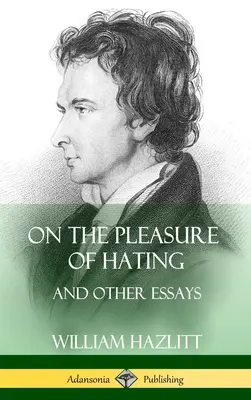 A gyűlölet öröméről: és más esszék (Keményfedeles) - On the Pleasure of Hating: and Other Essays (Hardcover)