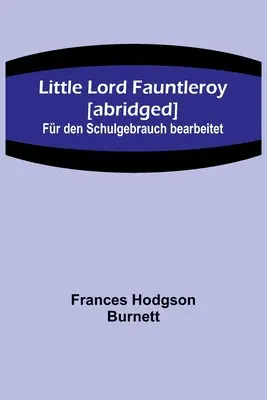 A kis Lord Fauntleroy [rövidítve]: Fr den Schulgebrauch bearbeitet - Little Lord Fauntleroy [abridged]: Fr den Schulgebrauch bearbeitet