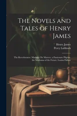 Henry James regényei és meséi: The Reverberator. Madame de Mauves. egy szenvedélyes zarándok. a jövő Madonnája. Louisa Pallant - The Novels and Tales of Henry James: The Reverberator. Madame De Mauves. a Passionate Pilgrim. the Madonna of the Future. Louisa Pallant