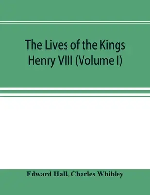 A királyok élete; VIII. Henrik (I. kötet) - The Lives of the Kings; Henry VIII (Volume I)