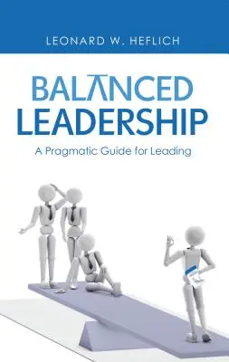 Kiegyensúlyozott vezetés: Pragmatikus útmutató a vezetéshez - Balanced Leadership: A Pragmatic Guide for Leading