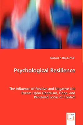 Pszichológiai ellenálló képesség - A pozitív és negatív életesemények hatása az optimizmusra, a reményre és az észlelt kontrollhelyzetre - Psychological Resilience - The Influence of Positive and Negative Life Events Upon Optimism, Hope, and Perceived Locus of Control