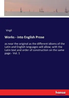 Művek - angol prózába: olyan közel az eredetihez, amennyire a latin és az angol nyelv különböző nyelvjárásai megengedik; a latin szöveggel és vagy - Works - into English Prose: as near the original as the different idioms of the Latin and English languages will allow; with the Latin text and or