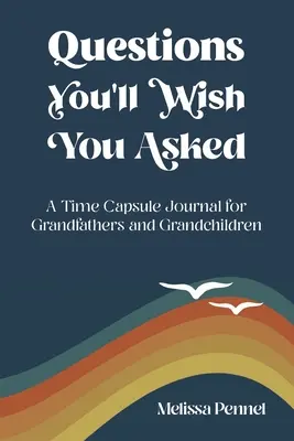 Kérdések, amelyeket bárcsak feltettél volna magadnak: A Time Capsule Journal for Grandfathers and Unchildren - Questions You'll Wish You Asked: A Time Capsule Journal for Grandfathers and Grandchildren