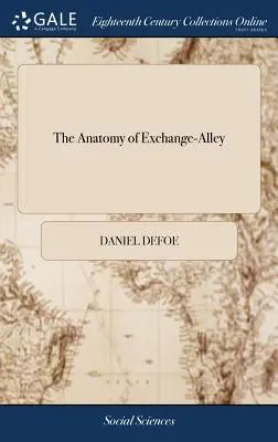 Az Exchange-Alley anatómiája: Or, a tőzsdei ügyeskedés rendszere. Bizonyítva, hogy ez a botrányos kereskedelem, amint azt most folytatják, magánjellegűen gazemberséges. - The Anatomy of Exchange-Alley: Or, a System of Stock-jobbing. Proving That Scandalous Trade, as it is now Carry'd on, to be Knavish in its Private Pr