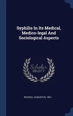 A szifilisz orvosi, orvosi-jogi és szociológiai vonatkozásai - Syphilis In Its Medical, Medico-legal And Sociological Aspects