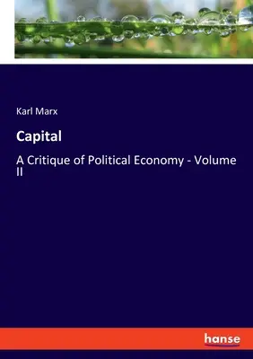 A tőke: A politikai gazdaságtan kritikája - II. kötet - Capital: A Critique of Political Economy - Volume II