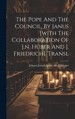 The Pope And The Council, By Janus [with The Collaboration Of J.n. Huber And J. Friedrich]. Transl