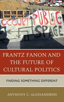 Frantz Fanon és a kulturális politika jövője: Fanon Fancant: A kultúra és a kultúra jövője: Valami mást találni - Frantz Fanon and the Future of Cultural Politics: Finding Something Different