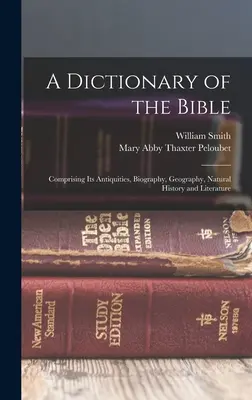 A Dictionary of the Bible: A Biblia régiségeit, életrajzát, földrajzát, természetrajzát és irodalmát tartalmazza. - A Dictionary of the Bible: Comprising Its Antiquities, Biography, Geography, Natural History and Literature