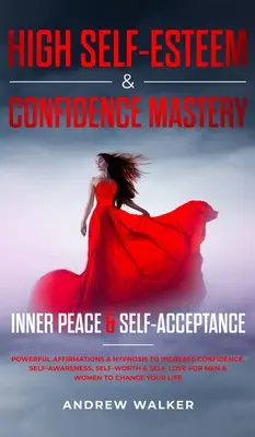 Magas önbecsülés és önbizalom mester: Belső béke és önelfogadás: Az önbizalom, az önismeret, az önbizalom és az önbizalom növelése érdekében. - High Self-Esteem & Confidence Mastery: Inner Peace & Self Acceptance: Powerful Affirmations & Hypnosis to Increase Confidence, Self-Awareness, Self-Wo