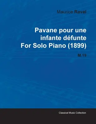 Pavane Pour Une Infante Dfunte Maurice Raveltől szóló zongorára (1899) M.19 - Pavane Pour Une Infante Dfunte by Maurice Ravel for Solo Piano (1899) M.19