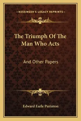 The Triumph Of The Man Who Acts: And Other Papers