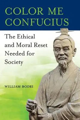 Color Me Confucius: A társadalom számára szükséges etikai és erkölcsi újraszabályozás - Color Me Confucius: The Ethical and Moral Reset Needed for Society