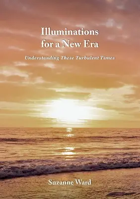 Illuminációk egy új korszakhoz: Megérteni ezeket a viharos időket - Illuminations for a New Era: Understanding These Turbulent Times