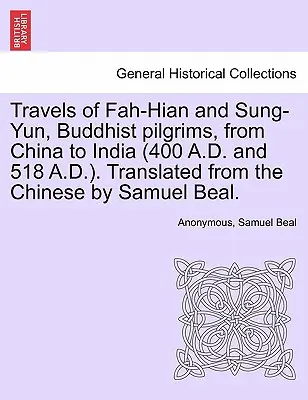 Fah-Hian és Sung-Yun buddhista zarándokok utazásai Kínából Indiába (Kr. u. 400 és 518). Kínai nyelvből fordította Samuel Beal. - Travels of Fah-Hian and Sung-Yun, Buddhist Pilgrims, from China to India (400 A.D. and 518 A.D.). Translated from the Chinese by Samuel Beal.