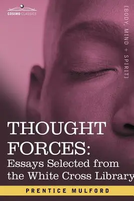 Gondolati erők: A Fehér Kereszt könyvtárából válogatott esszék - Thought Forces: Essays Selected from the White Cross Library