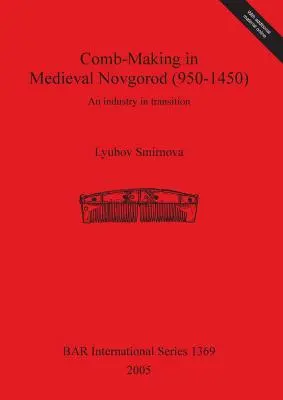 Fésűkészítés a középkori Novgorodban (950-1450): Egy ipar az átalakulásban - Comb-Making in Medieval Novgorod (950-1450): An industry in transition