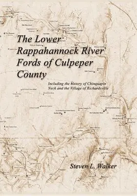 A Culpeper megye alsó Rappahannock folyóvölgyei, beleértve Chinquapin Neck és Richardsville falu történetét is - The Lower Rappahannock River Fords of Culpeper County Including the History of Chinquapin Neck and the Village of Richardsville