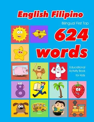 Angol - Fülöp-szigeteki kétnyelvű First Top 624 Words Educational Activity Book for Kids: Easy vocabulary learning flashcards best for infants babies toddl - English - Filipino Bilingual First Top 624 Words Educational Activity Book for Kids: Easy vocabulary learning flashcards best for infants babies toddl