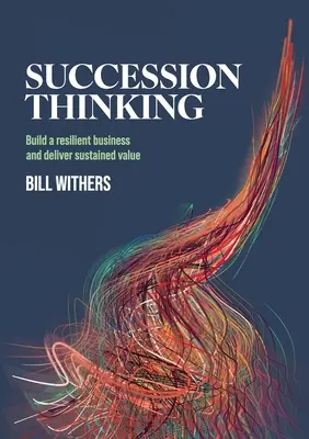 Utódlási gondolkodás: Rugalmas vállalkozás építése és tartós értékteremtés - Succession Thinking: Build a resilient business and deliver sustained value