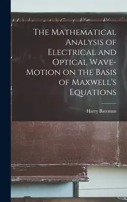 Az elektromos és optikai hullámmozgás matematikai elemzése a Maxwell-egyenletek alapján - The Mathematical Analysis of Electrical and Optical Wave-motion on the Basis of Maxwell's Equations