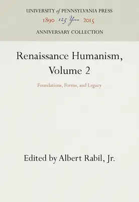 Reneszánsz humanizmus, 2. kötet: Alapok, formák és örökség - Renaissance Humanism, Volume 2: Foundations, Forms, and Legacy