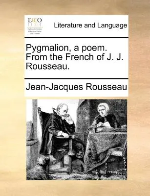 Pygmalion, egy költemény. J. J. Rousseau francia nyelvéből. - Pygmalion, a Poem. from the French of J. J. Rousseau.