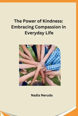 A kedvesség ereje: Az együttérzés elfogadása a mindennapi életben - The Power of Kindness: Embracing Compassion in Everyday Life