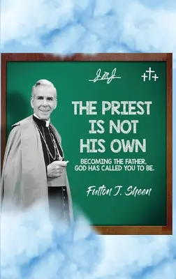 A pap nem a sajátja..: Azzá az Atyává válni, akinek Isten elhívott. - The Priest Is Not His Own.: Becoming The Father, God Has Called You To Be.