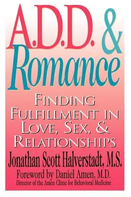 A.D.D. & Romance: A szerelem, a szex és a kapcsolatok kiteljesedése - A.D.D. & Romance: Finding Fulfillment in Love, Sex, & Relationships