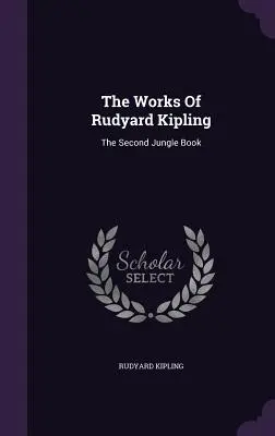 The Works Of Rudyard Kipling: The Second Jungle Book: The Kipling Kippery: The Second Jungle Book: The Kipling Kippery: The Second Jungle Book - The Works Of Rudyard Kipling: The Second Jungle Book