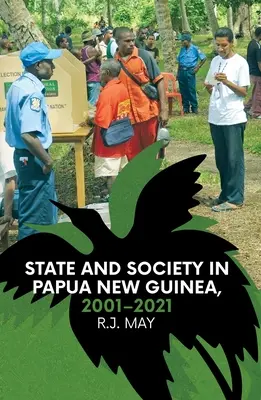 Állam és társadalom Pápua Új-Guineában, 2001-2021 - State and Society in Papua New Guinea, 2001-2021