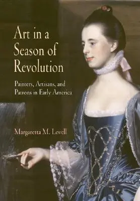 Művészet a forradalom évszakában: Festők, mesteremberek és mecénások a korai Amerikában - Art in a Season of Revolution: Painters, Artisans, and Patrons in Early America