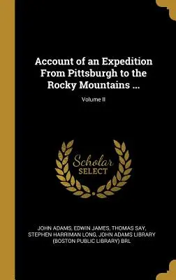 Egy expedíció beszámolója Pittsburghből a Sziklás-hegységbe ...; II. kötet - Account of an Expedition From Pittsburgh to the Rocky Mountains ...; Volume II