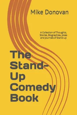 A Stand-Up Comedy Book: A Stand-up gondolatok, történetek, életrajzok, viccek és naplók gyűjteménye - The Stand-Up Comedy Book: A Collection of Thoughts, Stories, Biographies, Jokes and Journals of Stand-up