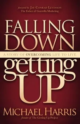 Leesés és felkelés: A Story of Overcoming Life to Live - Falling Down Getting Up: A Story of Overcoming Life to Live